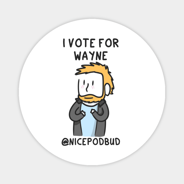 I Vote For Wayne (dark text) Magnet by Hey Buddy, Nice Merch!